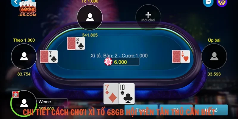 Chi tiết cách chơi xì tố 68gb hội viên tân thủ cần biết