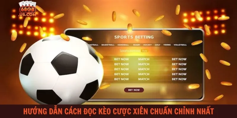 Hướng dẫn cách đọc kèo cược xiên chuẩn chỉnh nhất