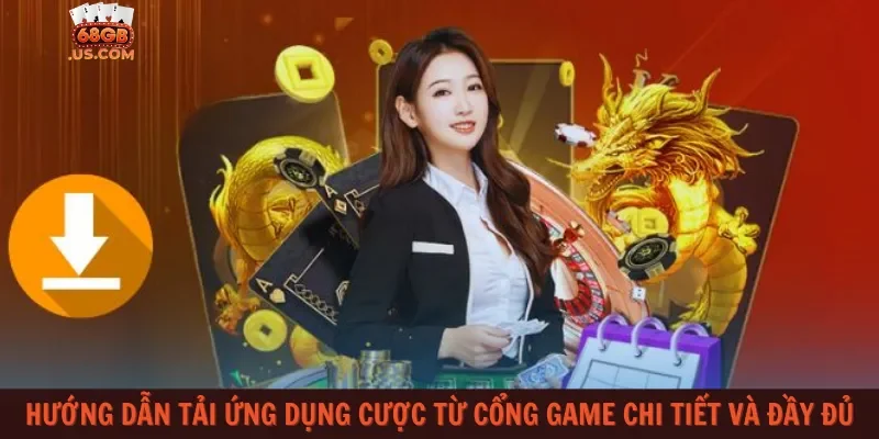 Hướng dẫn tải ứng dụng cược từ cổng game chi tiết và đầy đủ