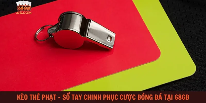 Kèo thẻ phạt – Sổ tay chinh phục cược bóng đá tại 68gb