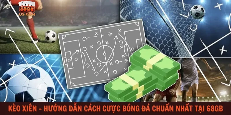 Kèo xiên – Hướng dẫn cách cược bóng đá chuẩn nhất tại 68gb