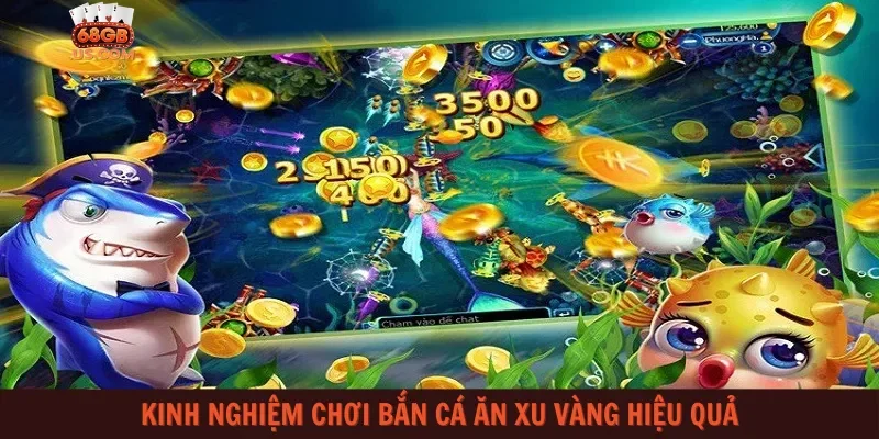 Kinh nghiệm chơi bắn cá ăn xu vàng hiệu quả
