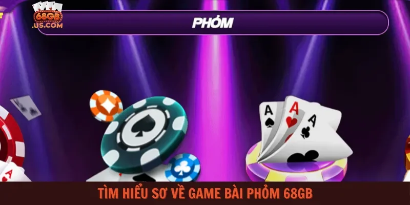 Tìm hiểu sơ về game bài phỏm 68gb