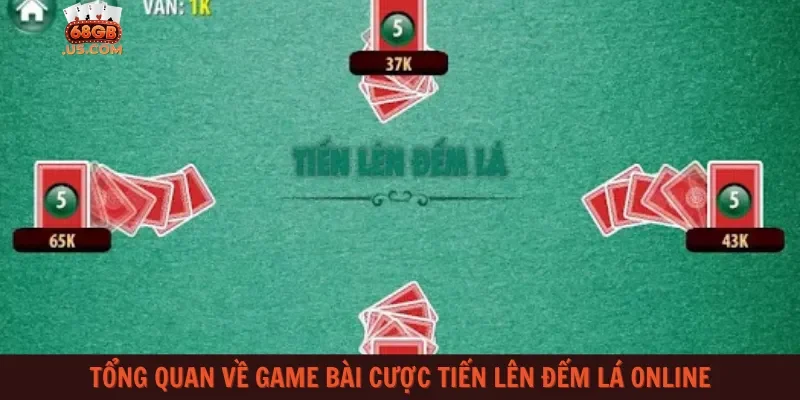 Tổng quan về game bài cược Tiến lên đếm lá online