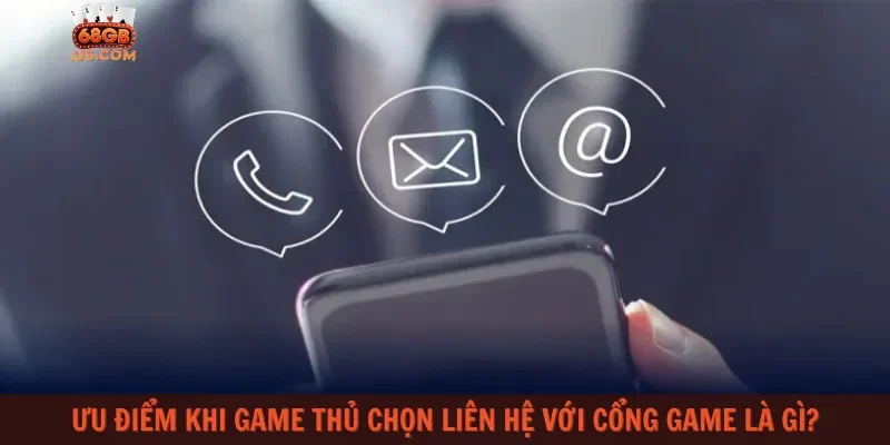 Ưu điểm khi game thủ chọn liên hệ với cổng game là gì?