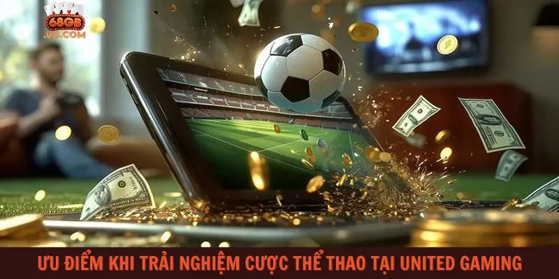 Ưu điểm khi trải nghiệm cược thể thao tại United Gaming