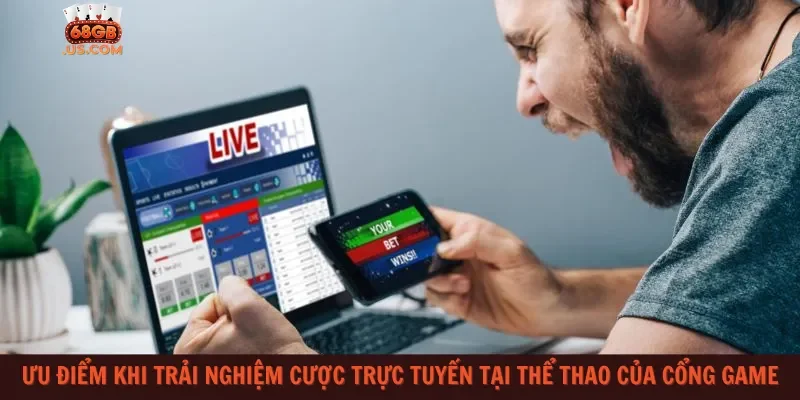 Ưu điểm khi trải nghiệm cược trực tuyến tại Thể thao của cổng game