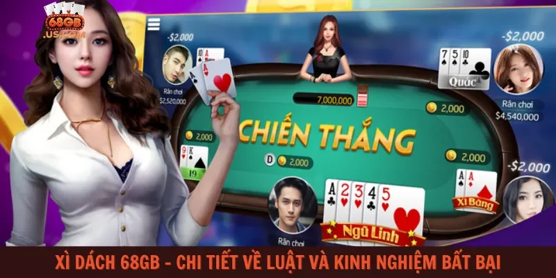 Xì dách 68gb – Chi tiết về luật và kinh nghiệm bất bại